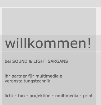 willkommen! bei SOUND & LIGHT SARGANS - ihr partner für multimediale veranstaltungstechnik - licht - ton - projektion - multimedia - print