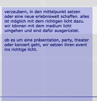 verzaubern, in den mittelpunkt setzen oder eine neue erlebniswelt schaffen. alles ist mglich mit dem richtigen licht dazu. wir knnen mit dem medium licht umgehen und sind dafr ausgerstet. ob es um eine prsentation, party, theater oder konzert geht, wir setzen ihren event ins richtige licht.